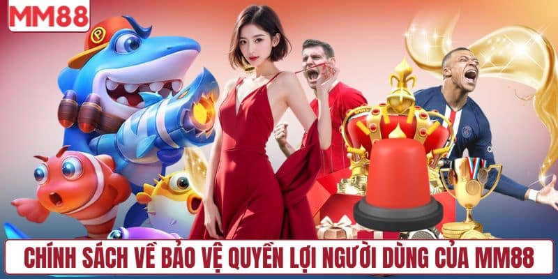 Chính sách về bảo vệ quyền lợi người dùng của MM88