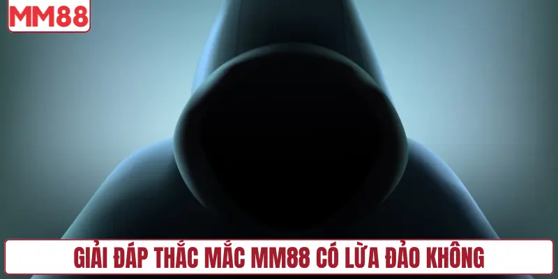 Giải đáp thắc mắc MM88 có lừa đảo không