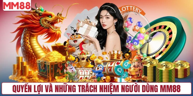 Quyền lợi và những trách nhiệm người dùng MM88